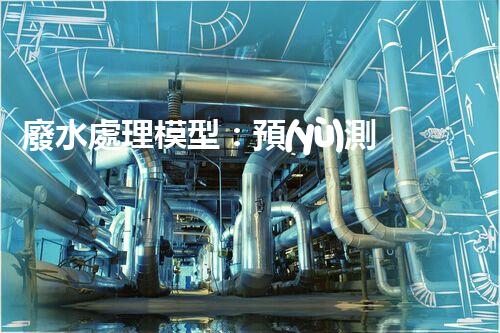 廢水處理模型：預(yù)測(cè)凈化世界？